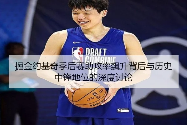 掘金约基奇季后赛助攻率飙升背后与历史中锋地位的深度讨论
